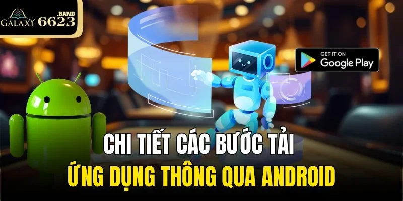 Chi tiết các bước tải ứng dụng thông qua Android