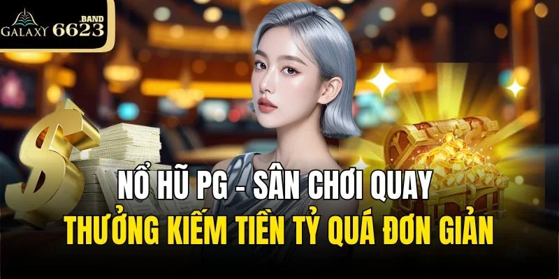 Nổ Hũ PG – Sân Chơi Quay Thưởng Kiếm Tiền Tỷ Quá Đơn Giản
